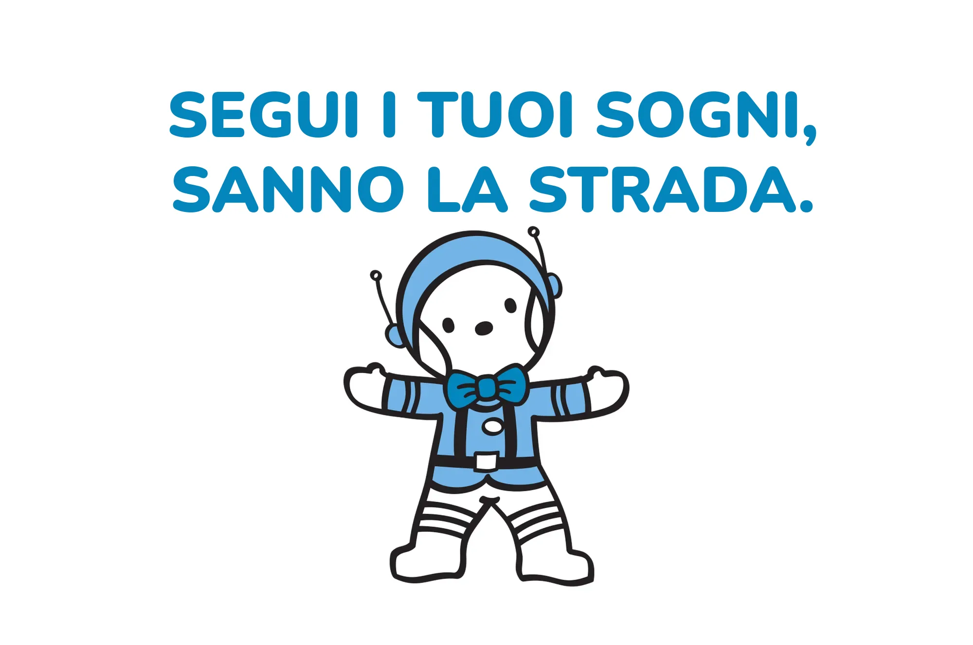 Segui i tuoi sogni, sanno la strada.