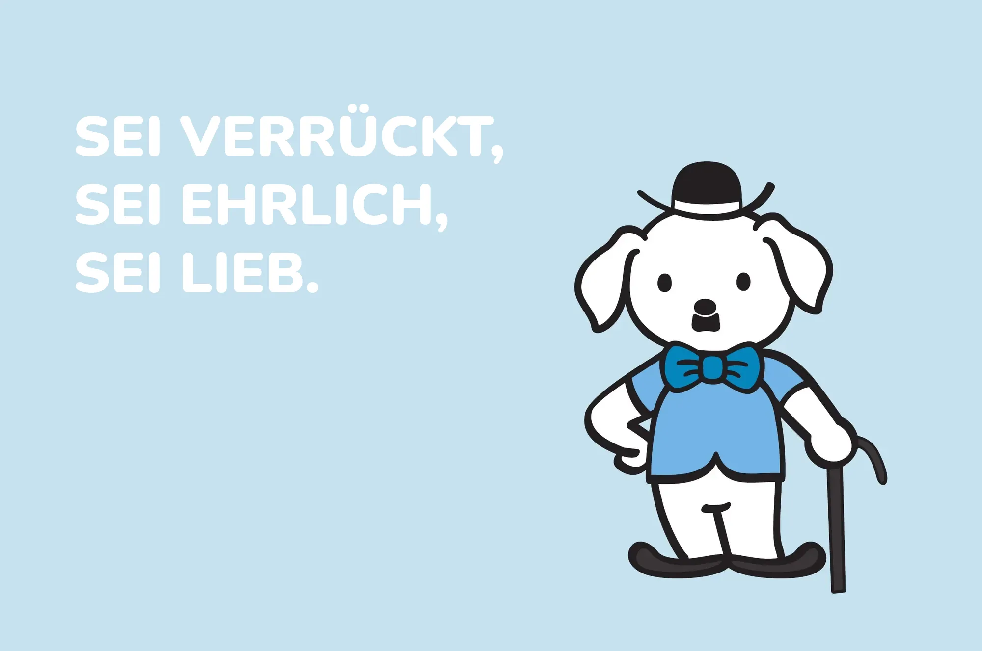 Sei verrückt, sei ehrlich, sei lieb.